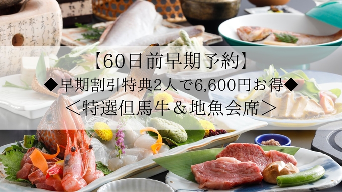 【60日前早期予約】お日にち限定◆早期で割引特典・2人で6600円お得◆＜特選但馬牛＆地魚会席＞